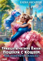 Скачать книгу Тридцать четыре Ёжки: Поцелуй с Кощеем. Как отменить свадьбу? автора Елена Лисавчук