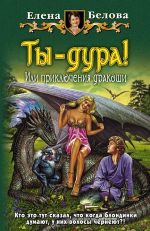 Скачать книгу Ты – дура! или Приключения дракоши автора Елена Белова