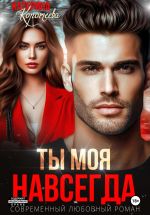 Скачать книгу Ты моя. Навсегда автора Катерина Коротеева