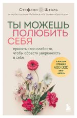 Новая книга Ты можешь полюбить себя. Принять свои слабости, чтобы обрести уверенность в себе автора Стефани Шталь