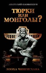 Скачать книгу Тюрки или монголы? Эпоха Чингисхана автора Анатолий Оловинцов