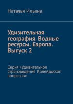 Скачать книгу Удивительная география. Водные ресурсы. Европа. Выпуск 2. Серия «Удивительное страноведение. Калейдоскоп вопросов» автора Наталья Ильина