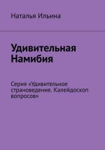 Скачать книгу Удивительная Намибия. Серия «Удивительное страноведение. Калейдоскоп вопросов» автора Наталья Ильина