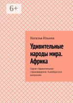 Скачать книгу Удивительные народы мира. Африка. Серия «Удивительное страноведение. Калейдоскоп вопросов» автора Наталья Ильина