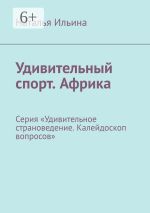 Скачать книгу Удивительный спорт. Африка. Серия «Удивительное страноведение. Калейдоскоп вопросов» автора Наталья Ильина