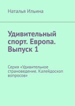 Скачать книгу Удивительный спорт. Европа. Выпуск 1. Серия «Удивительное страноведение. Калейдоскоп вопросов» автора Наталья Ильина