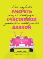 Скачать книгу Умереть счастливой бабкой. Как создать жизнь, которую захочется повторить автора Ирина Галь