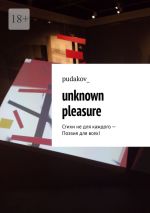 Скачать книгу Unknown Pleasure. Стихи не для каждого – Поэзия для всех! автора pudakov_