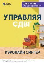 Скачать книгу Управляя СДВГ. От уборки дома до порядка в жизни – без перегрузок, стресса и прокрастинации. Кэролайн Сингер. Саммари автора М. Иванов