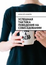 Скачать книгу Успешная тактика поведения на собеседовании автора Алексей Номейн