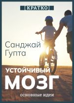 Скачать книгу Устойчивый мозг. Как сохранить мозг продуктивным в любом возрасте. Санджай Гупта. Кратко автора Культур-Мультур