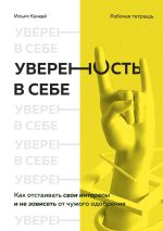 Скачать книгу Уверенность в себе. Как отстаивать свои интересы и не зависеть от чужого одобрения автора Илья Качай