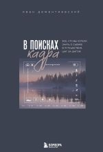 Скачать книгу В поисках кадра. Все, что вы хотели знать о съемке в путешествии шаг за шагом автора Иван Дементиевский