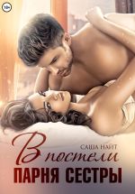 Скачать книгу В постели парня сестры автора Саша Найт