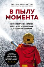 Скачать книгу В пылу момента. Истории пожарного о непростом выборе между молниеносными и взвешенными решениями автора Сабрина Коэн-Хаттон