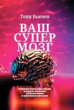 Скачать книгу Ваш супермозг. Развиваем ментальные навыки, тренируем мышление, улучшаем память и прокачиваем интеллект автора Тони Бьюзен