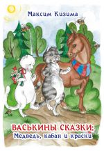 Скачать книгу Васькины сказки: Медведь, кабан и краски автора Максим Кизима