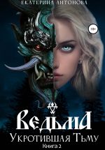 Скачать книгу Ведьма. Укротившая тьму. Книга 2 автора Екатерина Антонова