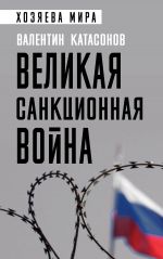 Скачать книгу Великая санкционная война автора Валентин Катасонов