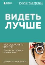 Скачать книгу Видеть лучше. Как сохранить зрение : истории из кабинета офтальмолога автора Валерия Филимонова