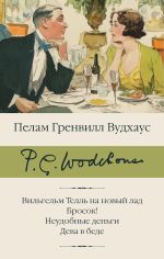 Новая книга Вильгельм Телль на новый лад. Бросок! Неудобные деньги. Дева в беде автора Пелам Вудхаус