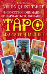 Скачать книгу Vision Quest Tarot. Искусство понимания и варианты толкования Таро мудрости индейцев автора Юлия Белова