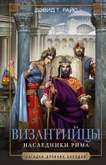 Скачать книгу Византийцы. Наследники Рима автора Дэвид Райс
