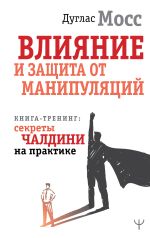 Скачать книгу Влияние и защита от манипуляций. Книга-тренинг: секреты Чалдини на практике автора Дуглас Мосс