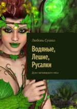 Скачать книгу Водяные, лешие, русалки. Духи заповедного леса автора Любовь Сушко