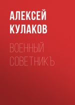 Скачать книгу Военный советникъ автора Алексей Кулаков