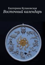 Скачать книгу Восточный календарь автора Екатерина Кулаковская