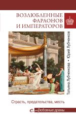 Скачать книгу Возлюбленные фараонов и императоров. Страсть, предательства, месть автора Татьяна Лубченкова