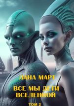 Скачать книгу Все мы дети вселенной. Том 2 автора Лана Март