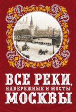 Скачать книгу Все реки, набережные и мосты Москвы автора Александр Бобров