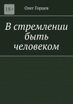 Скачать книгу В стремлении быть человеком автора Олег Горцев