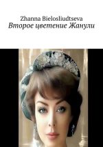 Скачать книгу Второе цветение Жанули автора Zhanna Bielosliudtseva