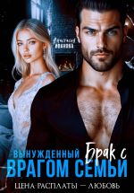 Скачать книгу Вынужденный брак с врагом семьи. Цена расплаты – любовь автора Анастасия Иванова
