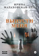 Скачать книгу Выпусти меня автора Ирина Малаховская-Пен