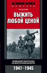 Скачать книгу Выжить любой ценой. Немецкий пехотинец на Восточном фронте. 1941—1945 автора Оскар Скейя