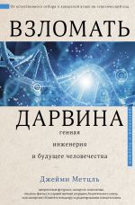 Скачать книгу Взломать Дарвина: генная инженерия и будущее человечества автора Джейми Метцль