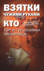 Скачать книгу Взятки чужими руками: кто торгует решениями чиновников автора Анна Соколова