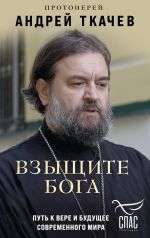 Скачать книгу Взыщите Бога. Путь к вере и будущее современного мира автора Андрей Ткачев