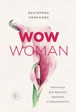 Скачать книгу WOW Woman. Книга-коуч для женского здоровья и сексуальности автора Екатерина Смирнова