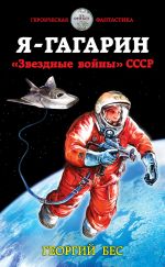 Скачать книгу Я – Гагарин. «Звездные войны» СССР автора Георгий Бес