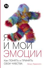 Скачать книгу Я и мои эмоции: Как понять и принять свои чувства автора Хесус Ларринага