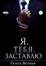 Скачать книгу Я. Тебя. Заставлю автора Ольга Вечная