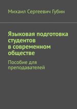 Скачать книгу Языковая подготовка студентов в современном обществе. Пособие для преподавателей автора Михаил Губин