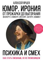 Скачать книгу Юмор. Ирония. Психика смеха. От прожарки до выгорания. Как стать смешным, но не стать посмешищем. Эксперту, спикеру, оратору, актёру, комику автора Алексей Ярцев