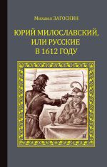 Скачать книгу Юрий Милославский, или Русские в 1612 году автора Михаил Загоскин