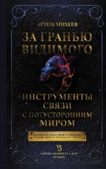 Скачать книгу За гранью видимого. Инструменты связи с потусторонним миром автора Артем Михеев